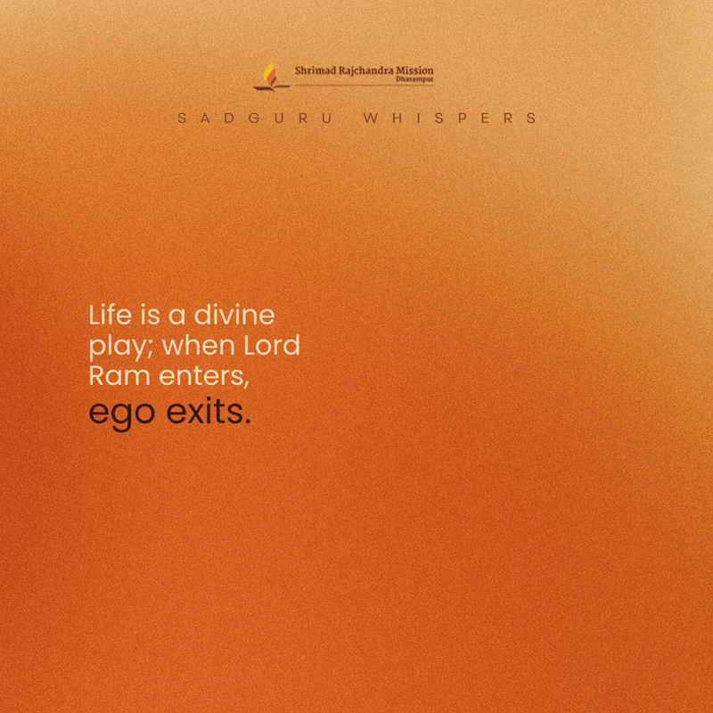 La vie est un jeu divin ; quand le Seigneur Ram entre, l'ego sort.