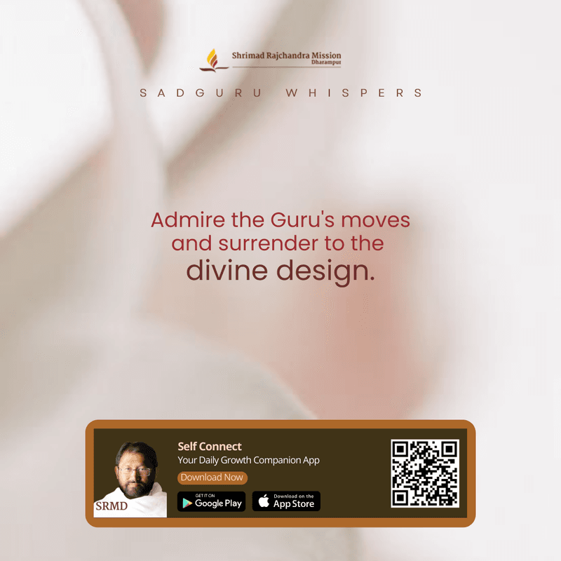 Admire The Guru's moves and surrender to the divine design.