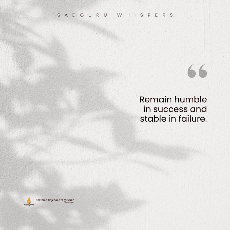Remain humble in success and stable in failure.