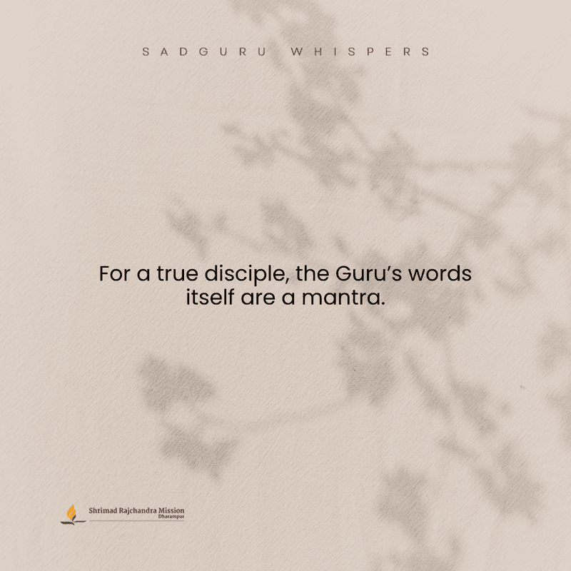 For a true disciple, the Guru’s words itself are a mantra.