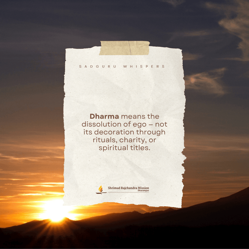 Dharma means the dissolution of ego — not its decoration through rituals, charity, or spiritual titles.
