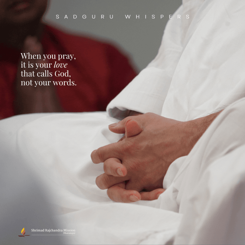 When you pray, it is your love that calls God, not your words.