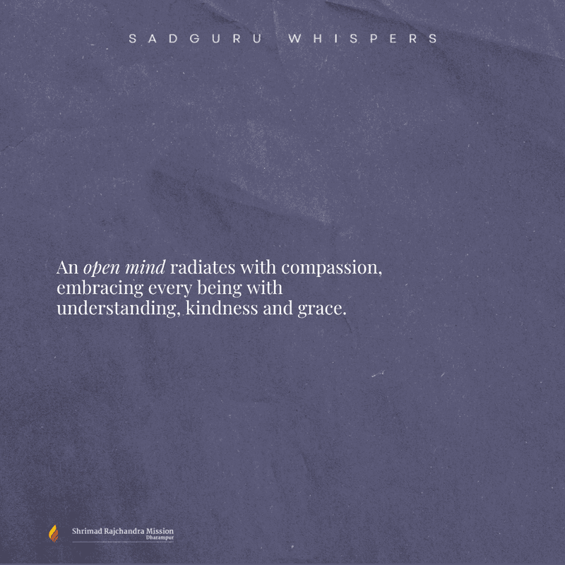 An open mind radiates with compassion, embracing every being with understanding, kindness and grace.