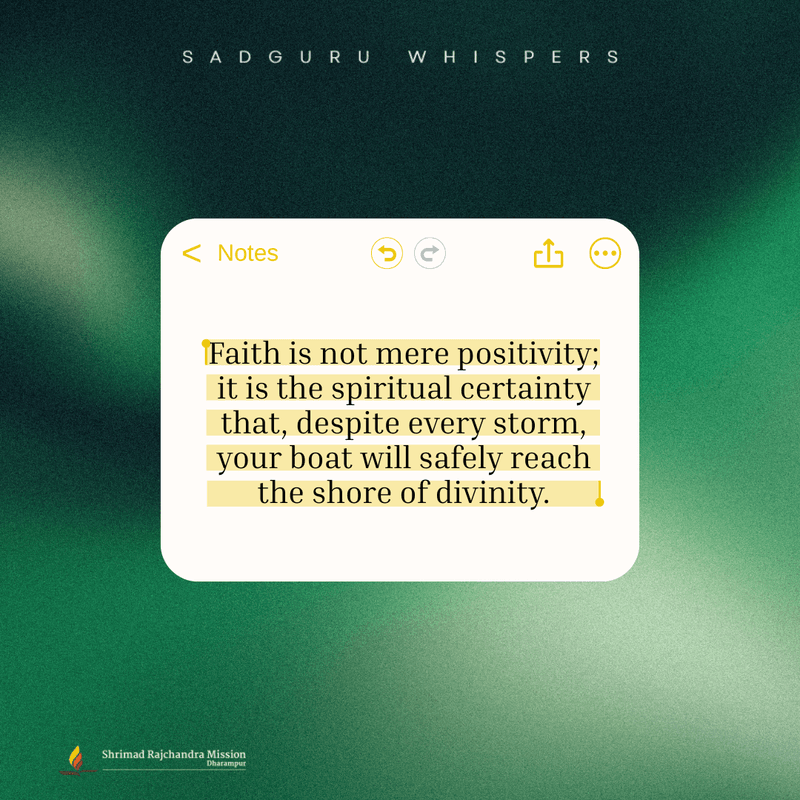 Faith is not mere positivity; it is the spiritual certainty that, despite every storm, your boat will safely reach the shore of divinity.