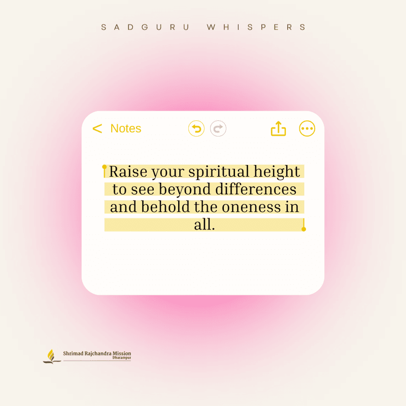 Raise your spiritual height to see beyond differences and behold the oneness in all.