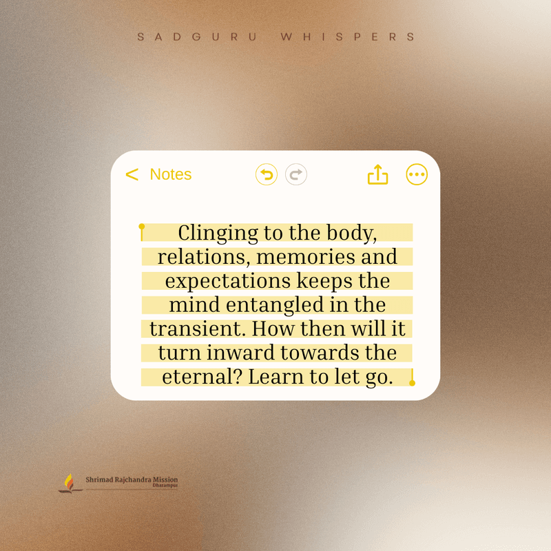 Clinging to the body, relations, memories and expectations keeps the mind entangled in the transient. How then will it turn inward towards the eternal? Learn to let go.