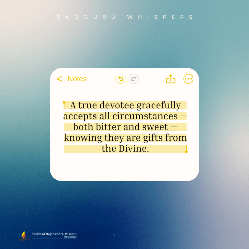 A true devotee gracefully accepts all circumstances — both bitter and sweet — knowing they are gifts from the Divine.
