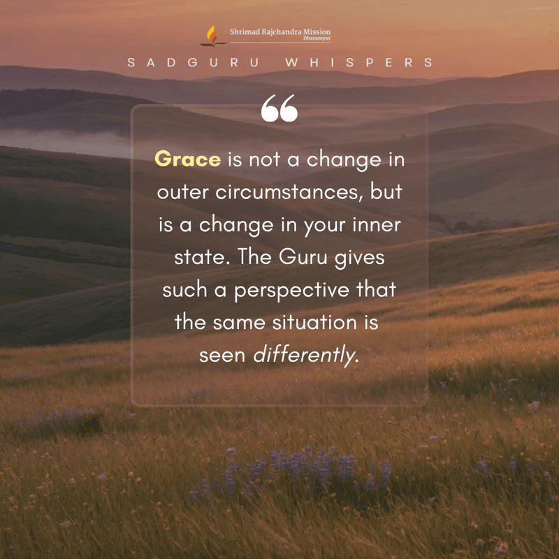 Grace is not a change in outer circumstances, but is a change in your inner state. The Guru gives such a perspective that the same situation is seen differently.