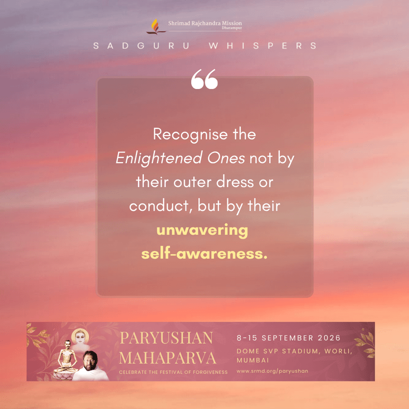 Recognise the Enlightened Ones not by their outer dress or conduct, but by their unwavering self-awareness.