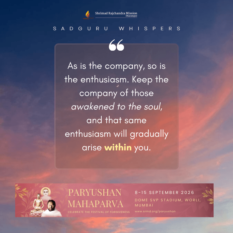 As is the company, so is the enthusiasm. Keep the company of those awakened to the soul, and that same enthusiasm will gradually arise within you.