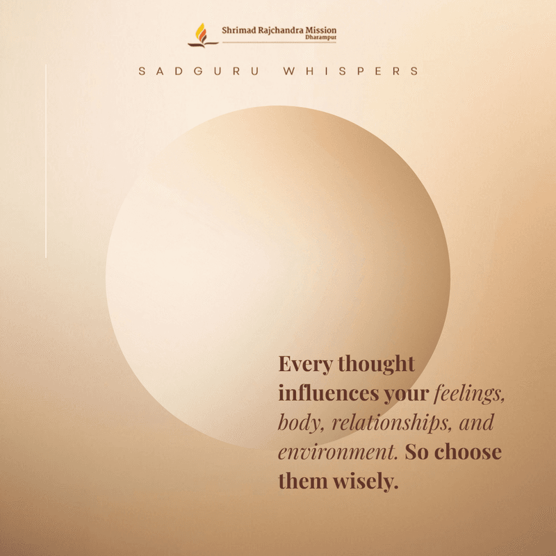 Every thought influences your feelings, body, relationships, and environment. So choose them wisely.