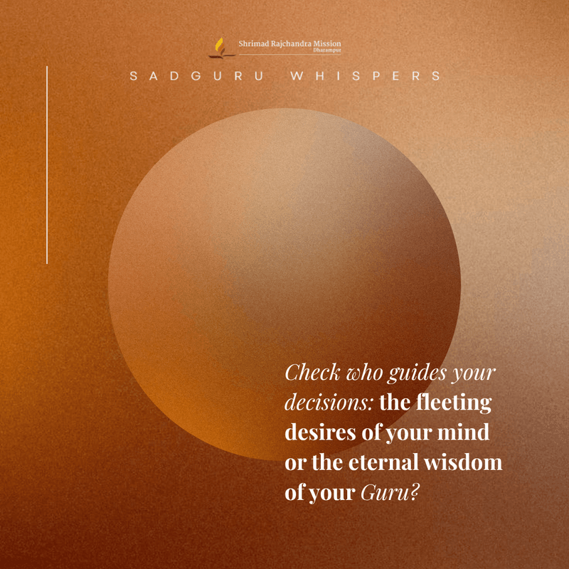 Check who guides your decisions: the fleeting desires of your mind or the eternal wisdom of your Guru?